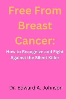 Paperback Free from breast cancer: How to Recognize and Fight Against the Silent Killer Book