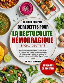 LE GUIDE COMPLET DE RECETTES POUR LA RECTOCOLITE HÉMORRAGIQUE SPÉCIAL DÉBUTANTS: Recettes anti-inflammatoires et régénératrices de l’intestin pour ... la digestion et favoriser l’équilibre