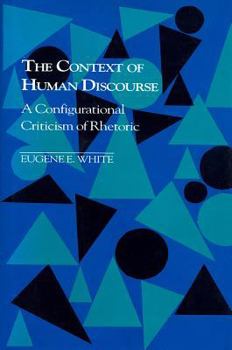 Hardcover The Context of Human Discourse: A Configurational Criticism of Rhetoric Book