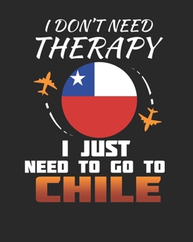 Paperback I Don't Need Therapy I Just Need To Go To Chile: Chile Travel Journal- Chile Vacation Journal - 150 Pages 8x10 - Packing Check List - To Do Lists - Ou Book