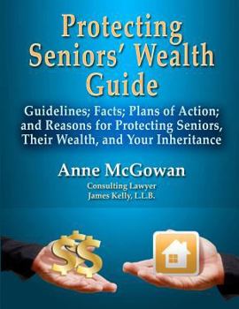 Paperback Protecting Seniors' Wealth Guide: Guidelines; Facts; Plans of Action; and Reasons for Protecting Seniors, Their Wealth, and Your Inheritance Book