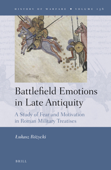 Hardcover Battlefield Emotions in Late Antiquity: A Study of Fear and Motivation in Roman Military Treatises Book