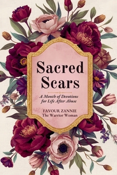 SACRED SCARS: A Month of Devotions for Life After Abuse - Reclaiming Your Worth, Voice, and Future with God's Help