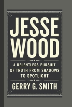 Jesse Wood: A Relentless Pursuit of Truth From Shadows to Spotlight