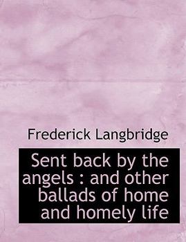 Sent Back by the Angels : And other ballads of home and homely Life