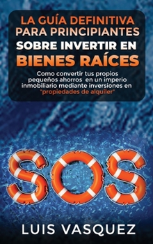 Hardcover LA GU?A DEFINITIVA PARA PRINCIPIANTES SOBRE INVERTIR EN BIENES RA?CES. The ultimate beginners' guide for real estate investing (SPANISH VERSION): Como [Spanish] Book