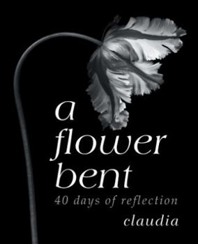 Paperback A Flower Bent: 40 Days of Reflection Book