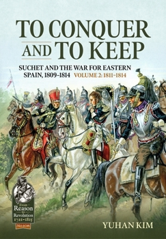 Paperback To Conquer and to Keep - Suchet and the War for Eastern Spain, 1809-1814: Volume 2 - 1811-1814 Book