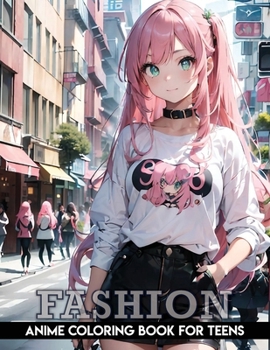 fashion coloring book for teens: Anime: Anime Coloring Pages for Teens and Adults | Kawaii Fashion Designs | Stress Relief | Adorable anime and manga art.