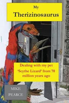 My Therizinosaurus: Dealing with my pet "Scythe Lizard" from 70 million years ago