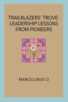 Trailblazers' Trove: Leadership Lessons from Pioneers