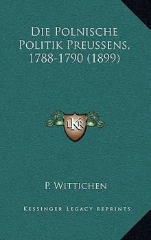 Paperback Die Polnische Politik Preussens, 1788-1790 (1899) [German] Book