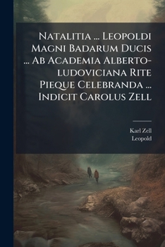 Natalitia ... Leopoldi Magni Badarum Ducis ... AB Academia Alberto-Ludoviciana Rite Pieque Celebranda ... Indicit Carolus Zell...