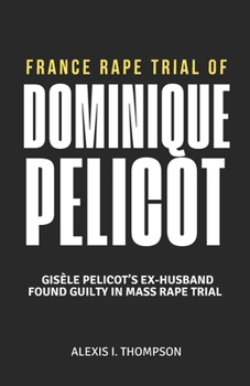 Paperback France Rape Trial of Dominique Pelicot: Gisèle Pelicot's Ex-Husband Found Guilty in Mass Rape Trial Book