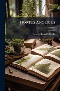 Hortus Anglicus: Or, the Modern English Garden: Containing a Familiar Description of All the Plants Which Are Cultivated in the Climate of Great ... According to the System of Linnæus, Volume 2