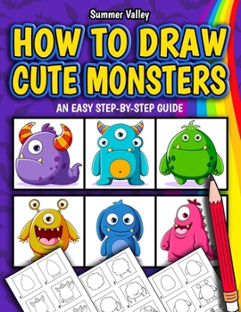Paperback How to Draw Cute Monsters: How to Draw Different Monsters for Kids in 6 Simple Steps (A Step by Step Easy Guide) Book