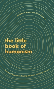 Hardcover The Little Book of Humanism: Universal Lessons on Finding Purpose, Meaning and Joy Book