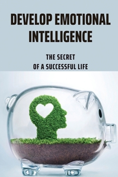 Paperback Develop Emotional Intelligence: The Secret Of A Successful Life: Qualities Of Emotionally Intelligent Book
