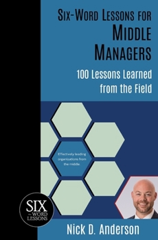 Paperback Six-Word Lessons for Middle Managers: 100 Lessons Learned from the Field Book