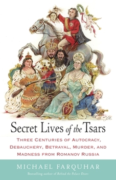 Paperback Secret Lives of the Tsars: Three Centuries of Autocracy, Debauchery, Betrayal, Murder, and Madness from Romanov Russia Book