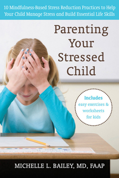 Paperback Parenting Your Stressed Child: 10 Mindfulness-Based Stress Reduction Practices to Help Your Child Manage Stress and Build Essential Life Skills Book