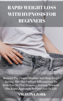 Hardcover Rapid Weight Loss with Hypnosis for Beginners: Restore The Proper Mindset And Stop Binge Eating. Use The Positive Affirmations To Help You On This Ama Book