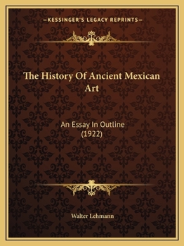 Paperback The History Of Ancient Mexican Art: An Essay In Outline (1922) Book