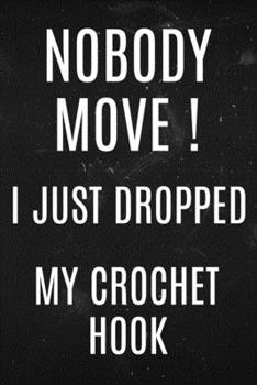 Paperback Nobody Move! I just dropped my crochet hook: Crochet funny notebook. Great gift idea for the crochet lover. Book