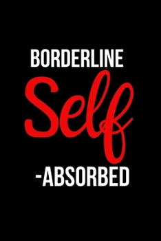 Borderline Self-Absorbed: Inspirational Quotes Blank Lined Journal