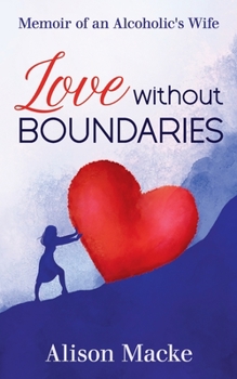Paperback Love Without Boundaries: "Memoir of an Alcoholic's Wife" Book