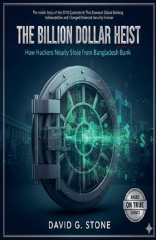The Billion Dollar Heist: How Hackers Nearly Stole from Bangladesh Bank