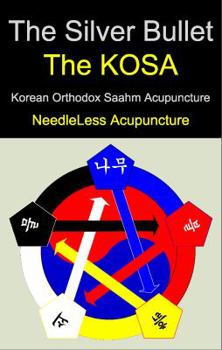 Paperback The Silver Bullet, the Kosa (Korean Orthodox Saahm Acupuncture) - Needleless Acupuncture Book