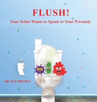 Hardcover Flush!: Your Toilet Wants to Speak to You Privately Book