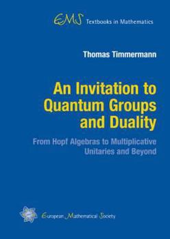 Hardcover An Invitation to Quantum Groups and Duality (Ems Textbooks in Mathematics) Book