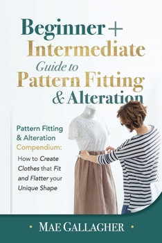 Paperback Pattern Fitting: Beginner + Intermediate Guide to Pattern Fitting and Alteration: Pattern Fitting and Alteration Compendium: How to Create Clothes Tha Book