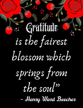 Paperback Gratitude is the fairest blossom which springs from the soul" - Henry Ward Beeche: A 52 Week Guide To Cultivate An Attitude Of Gratitude: Gratitude .. Book