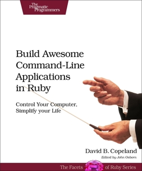 Paperback Build Awesome Command-Line Applications in Ruby: Control Your Computer, Simplify Your Life Book