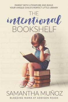 Paperback The Intentional Bookshelf: Parent with Literature and Build Your Unique Child's Perfect Little Library Book