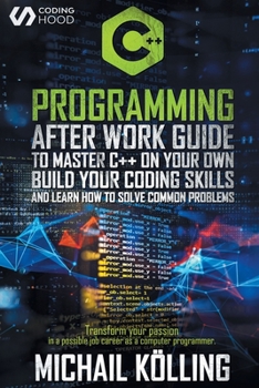 Paperback C++ Programming: After work guide to master C++ on your own. Build your coding skills and learn how to solve common problems. Transform Book