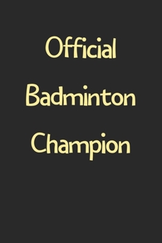 Official Badminton Champion: Lined Journal, 120 Pages, 6 x 9, Funny Badminton Gift Idea, Black Matte Finish (Official Badminton Champion Journal)
