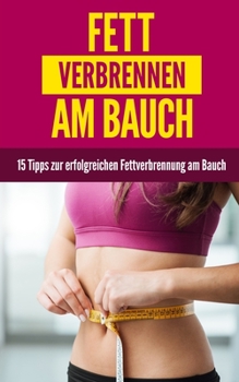 Paperback Fett verbrennen am Bauch: 15 Tipps zur erfolgreichen Fettverbrennung am Bauch [German] Book