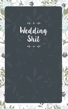 Wedding Shit : Small Bride Journal for Notes, Thoughts, Ideas, Reminders, Lists to Do, Funny Bride-To-Be or Engagement Gift