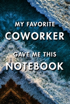 My Favorite Coworker Gave Me This Notebook: Blank Lined Journal Notebook, Size 6x9, Gift Idea for Boss, Employee, Coworker, Friends, Office, Gift ... Year Resolutions & Goals, Christmas, Birthday