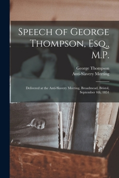 Paperback Speech of George Thompson, Esq., M.P.: Delivered at the Anti-Slavery Meeting, Broadmead, Bristol, September 4th, 1851 Book