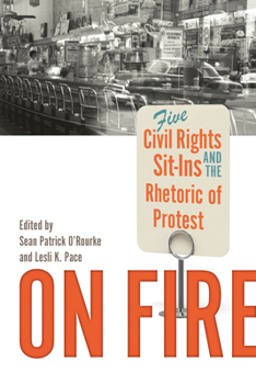 On Fire: Five Civil Rights Sit-Ins and the Rhetoric of Protest - Book  of the Studies in Rhetoric & Communication