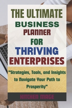 Paperback The Ultimate Business Planner for Thriving Enterprises: "Strategies, Tools, and Insights to Navigate Your Path to Prosperity" Book