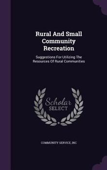 Hardcover Rural And Small Community Recreation: Suggestions For Utilizing The Resources Of Rural Communities Book