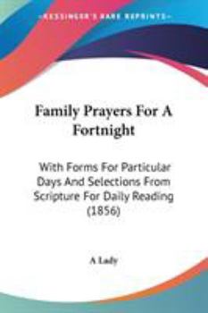 Paperback Family Prayers For A Fortnight: With Forms For Particular Days And Selections From Scripture For Daily Reading (1856) Book