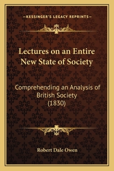 Paperback Lectures on an Entire New State of Society: Comprehending an Analysis of British Society (1830) Book