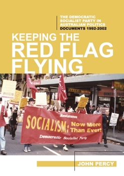 Paperback Keeping the Red Flag Flying: The Democratic Socialist Party in Australian Politics: Documents, 1992-2002 Book